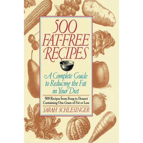 500 Fat Free Recipes: A Complete Guide to Reducing the Fat in Your Diet: A Cookbook - Paperback