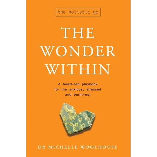 The Wonder Within: A heart-led playbook for the anxious, stressed and burnt-out