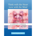Think with the Heart / Love with the Mind - Workbook: A Companion Workbook