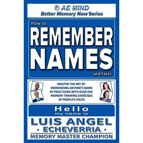 How to Remember Names and Faces: Master the Art of Memorizing Anyone's Name By Practicing with Over 500 Memory Training Exercises of People's Faces - Paperback