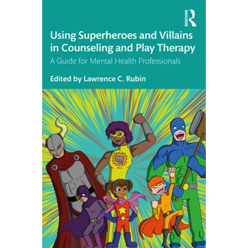 Using Superheroes and Villains in Counseling and Play Therapy: A Guide for Mental Health Professionals
