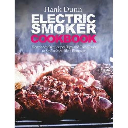 Electric Smoker Cookbook: Electric Smoker Recipes, Tips, and Techniques to Smoke Meat like a Pitmaster - Hardcover