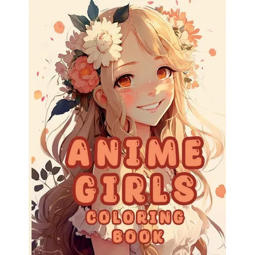 Cute Anime Girls Coloring Book: Flower Fairies For Adults Teens and Kids 8 - 12 - Paperback