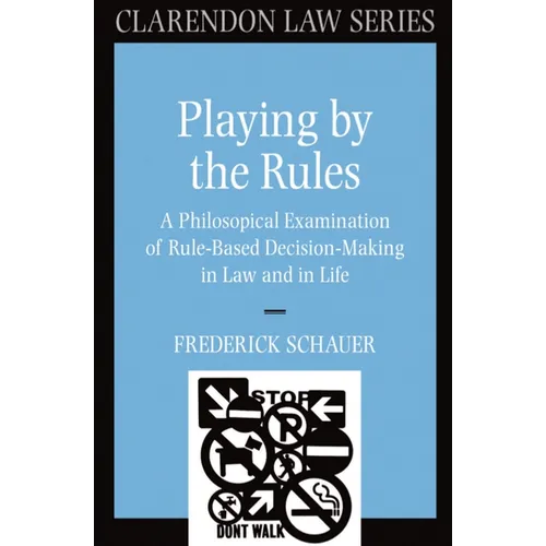Playing by the Rules: A Philosophical Examination of Rule-Based Decision-Making in Law and in Life