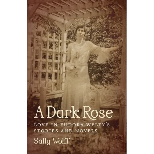 A Dark Rose: Love in Eudora Welty's Stories and Novels - Hardcover