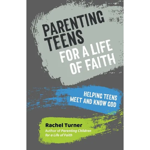 Parenting Teens for a Life of Faith: Helping teens meet and know God