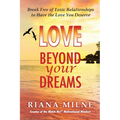 Love Beyond Your Dreams: Break Free of Toxic Relationships to Have the Love You Deserve