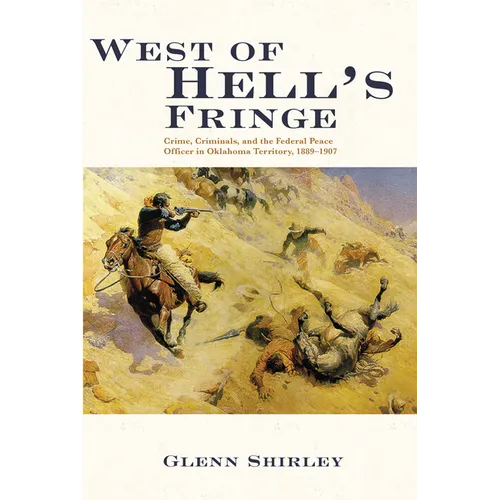 West of Hell's Fringe: Crime, Criminals, and the Federal Peace Officer in Oklahoma Territory, 1889 - 1907 - Paperback