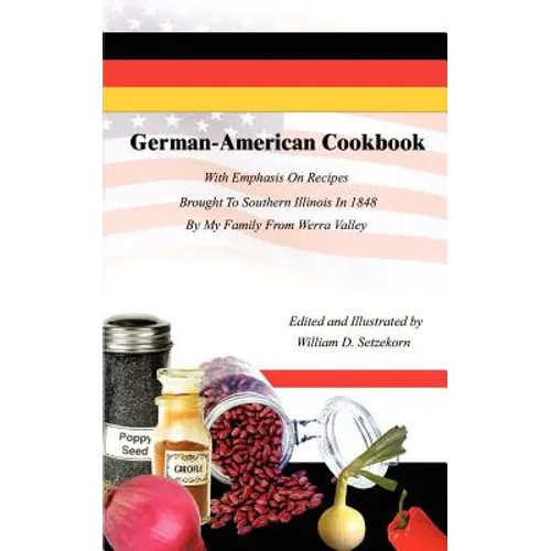 German-American Cookbook: With Emphasis On Recipes Brought To Southern Illinois In 1848 By My Family From Werra Valley - Paperback