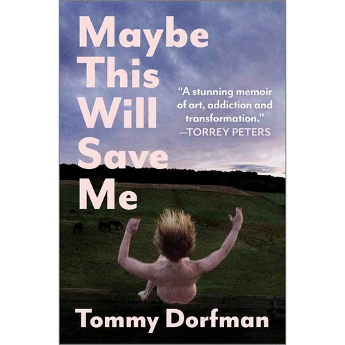 Maybe This Will Save Me: A Memoir of Art, Addiction and Transformation - Hardcover