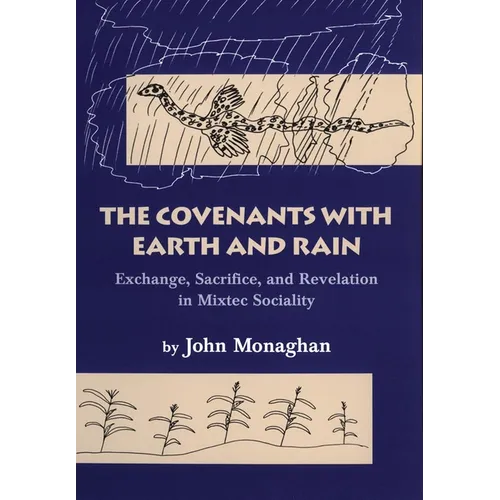 Convenants with Earth and Rain: Exchange, Sacrifice, and Revelation in Mixtec Sociality - Paperback