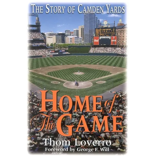 Home of the Game: The Story of Camden Yards - Hardcover