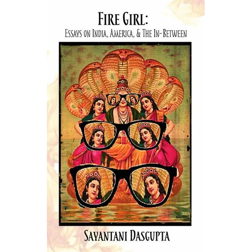 Fire Girl: Essays on India, America, and the In-Between - Paperback