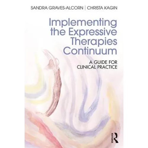 Implementing the Expressive Therapies Continuum: A Guide for Clinical Practice