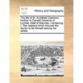 The Life of Dr. Archibald Cameron, Brother to Donald Cameron of Lochiel, Chief of That Clan. Containing, I. the Reasons Which Induced the Doctor to Li