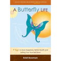 A Butterfly Life: 4 Keys to More Happiness, Better Health and Letting Your True Self Shine