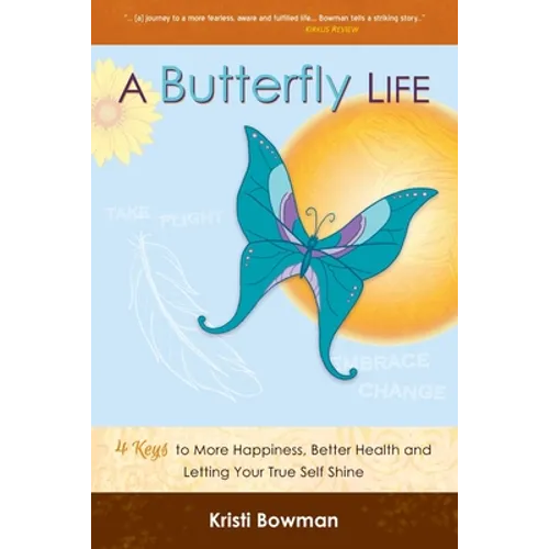 A Butterfly Life: 4 Keys to More Happiness, Better Health and Letting Your True Self Shine - Paperback