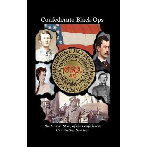 Confederate Black Ops: The Untold Story of the Confederate Clandestine Services - Hardcover