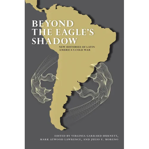 Beyond the Eagle's Shadow: New Histories of Latin America's Cold War - Hardcover