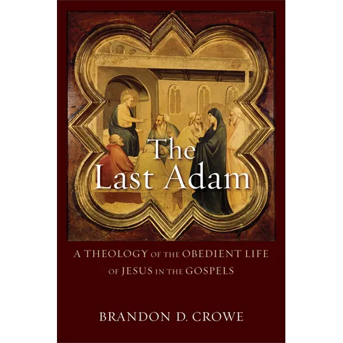 The Last Adam: A Theology of the Obedient Life of Jesus in the Gospels - Paperback