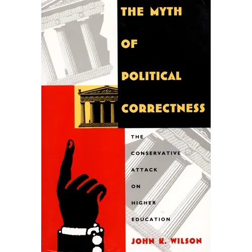 The Myth of Political Correctness: The Conservative Attack on Higher Education