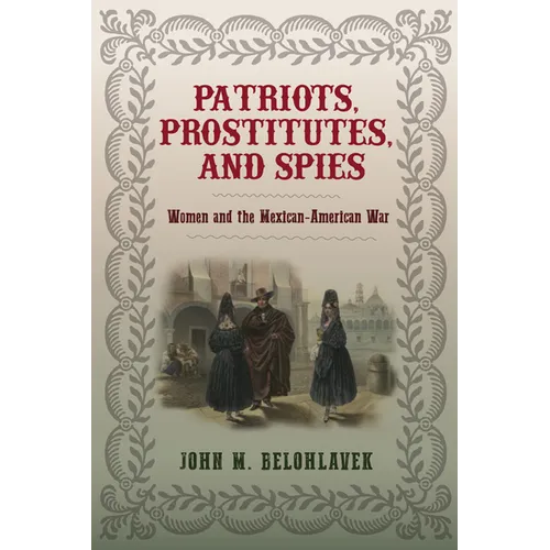 Patriots, Prostitutes, and Spies: Women and the Mexican-American War - Hardcover