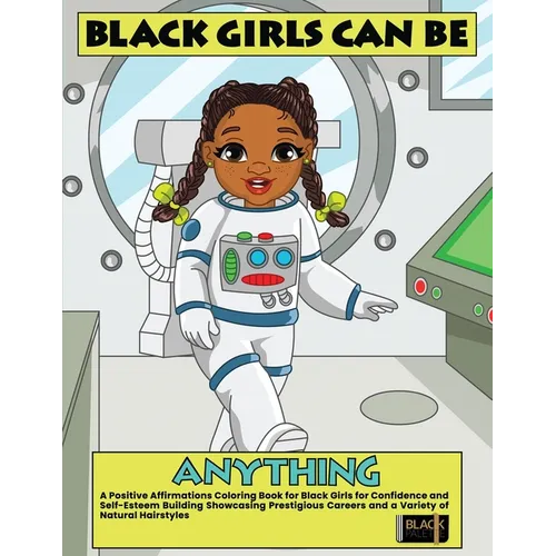 Black Girls Can Be Anything: A Positive Affirmations Coloring Book for Black Girls Showcasing Prestigious Careers Self-Esteem and Confidence Building - Paperback