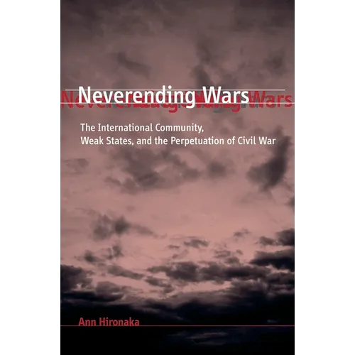 Neverending Wars: The International Community, Weak States, and the Perpetuation of Civil War - Paperback