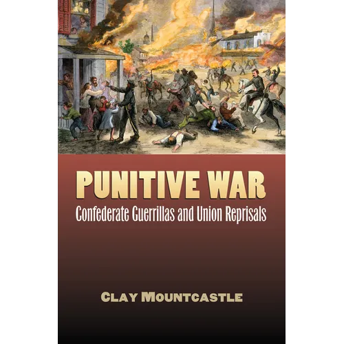 Punitive War: Confederate Guerrillas and Union Reprisals - Hardcover