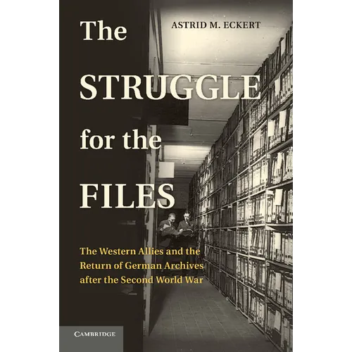 The Struggle for the Files: The Western Allies and the Return of German Archives After the Second World War - Paperback