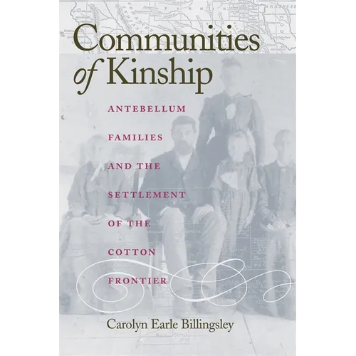 Communities of Kinship: Antebellum Families and the Settlement of the Cotton Frontier - Paperback