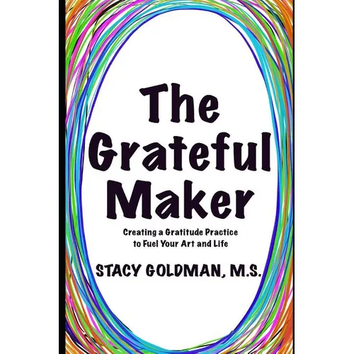 The Grateful Maker: Creating a Gratitude Practice to Fuel Your Art and Life