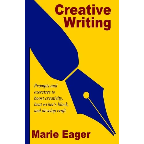 Creative Writing: Prompts and Exercises to Boost Creativity, Beat Writer's Block, and Develop Craft