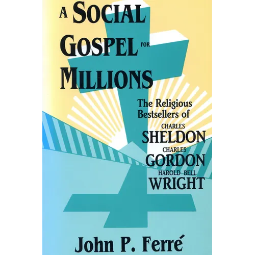 A Social Gospel for Millions: The Religious Bestsellers of Charles Sheldon, Charles Gordon, and Harold Bell Wright - Paperback