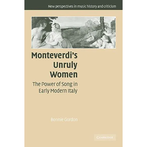 Monteverdi's Unruly Women: The Power of Song in Early Modern Italy - Paperback