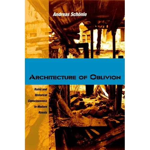 Architecture of Oblivion: Ruins and Historical Consciousness in Modern Russia - Hardcover