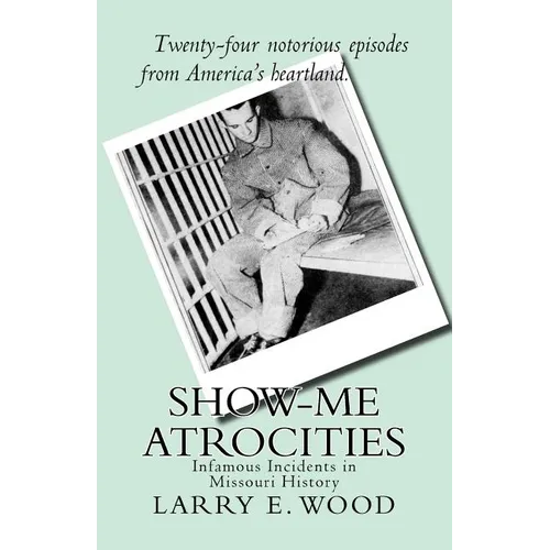 Show-Me Atrocities: Infamous Incidents in Missouri History - Paperback