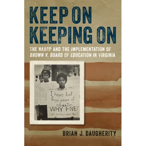 Keep on Keeping on: The NAACP and the Implementation of Brown V. Board of Education in Virginia - Hardcover