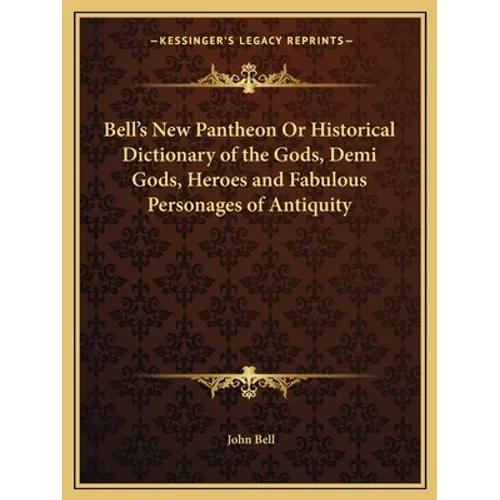 Bell's New Pantheon Or Historical Dictionary of the Gods, Demi Gods, Heroes and Fabulous Personages of Antiquity - Paperback