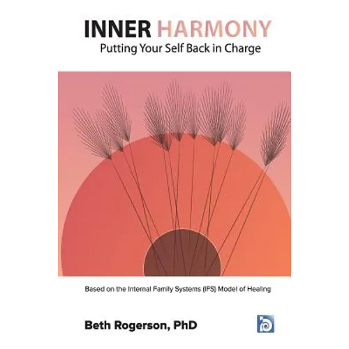 Inner Harmony: Putting Your Self Back in Charge: Based on the Internal Family Systems (IFS) Model of Healing - Paperback