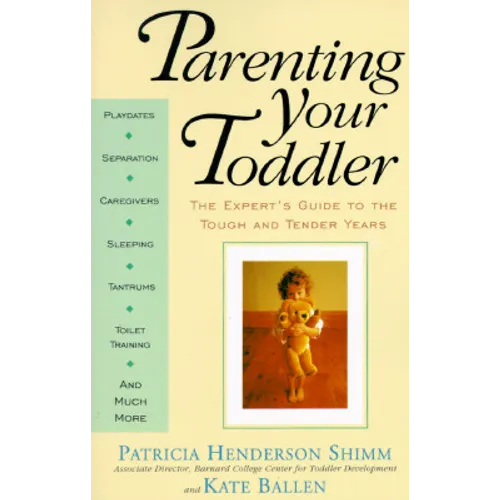 Parenting Your Toddler: The Expert's Guide to the Tough and Tender Years - Paperback