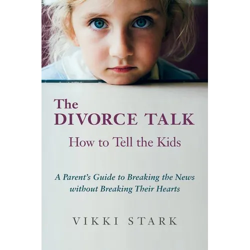 The Divorce Talk: How to Tell the Kids - A Parent's Guide to Breaking the News without Breaking Their Hearts - Paperback