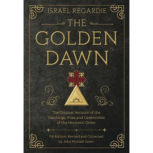 The Golden Dawn: The Original Account of the Teachings, Rites, and Ceremonies of the Hermetic Order - Hardcover
