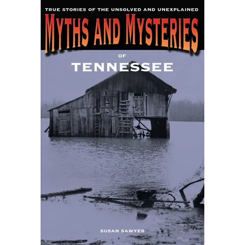 Myths and Mysteries of Tennessee: True Stories of the Unsolved and Unexplained - Paperback