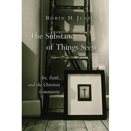 The Substance of Things Seen: Art, Faith, and the Christian Community - Paperback