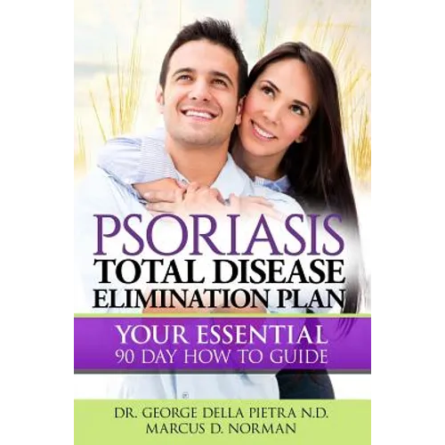 Psoriasis Total Disease Elimination Plan: It Starts with Food Your Essential Natural 90 Day How to Guide Book! - Paperback