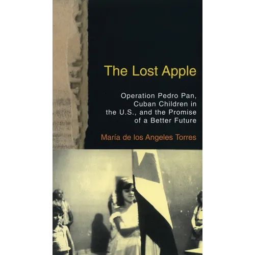 The Lost Apple the Lost Apple: Operation Pedro Pan, Cuban Children in the U.S., and the Promise of a Better Future - Paperback