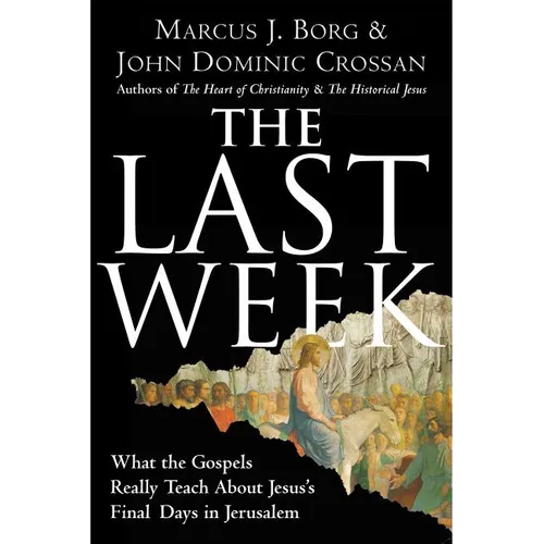 The Last Week: What the Gospels Really Teach about Jesus's Final Days in Jerusalem