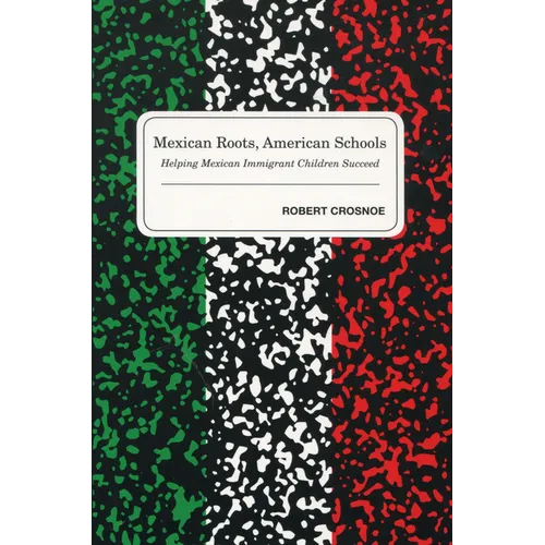 Mexican Roots, American Schools: Helping Mexican Immigrant Children Succeed - Paperback