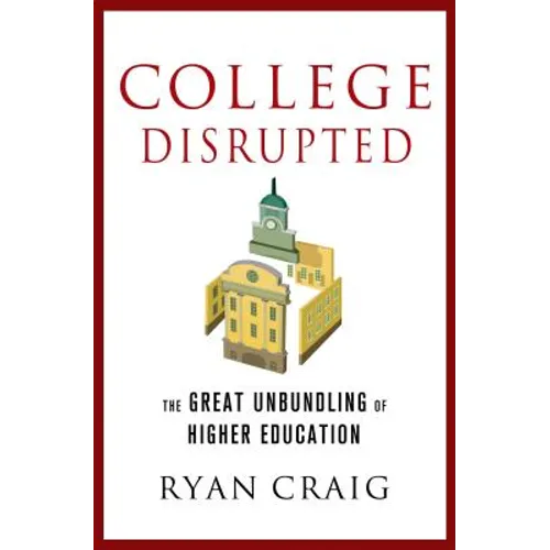 College Disrupted: The Great Unbundling of Higher Education - Hardcover